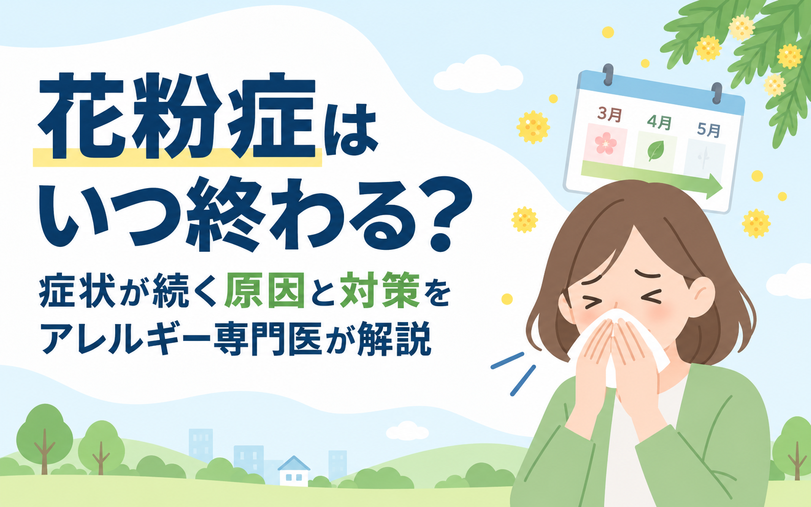 花粉症はいつ終わる？症状が続く原因と対策を解説する記事のアイキャッチ画像。ティッシュを持つ花粉症の女性と、3月から5月のカレンダー、花粉のイラスト