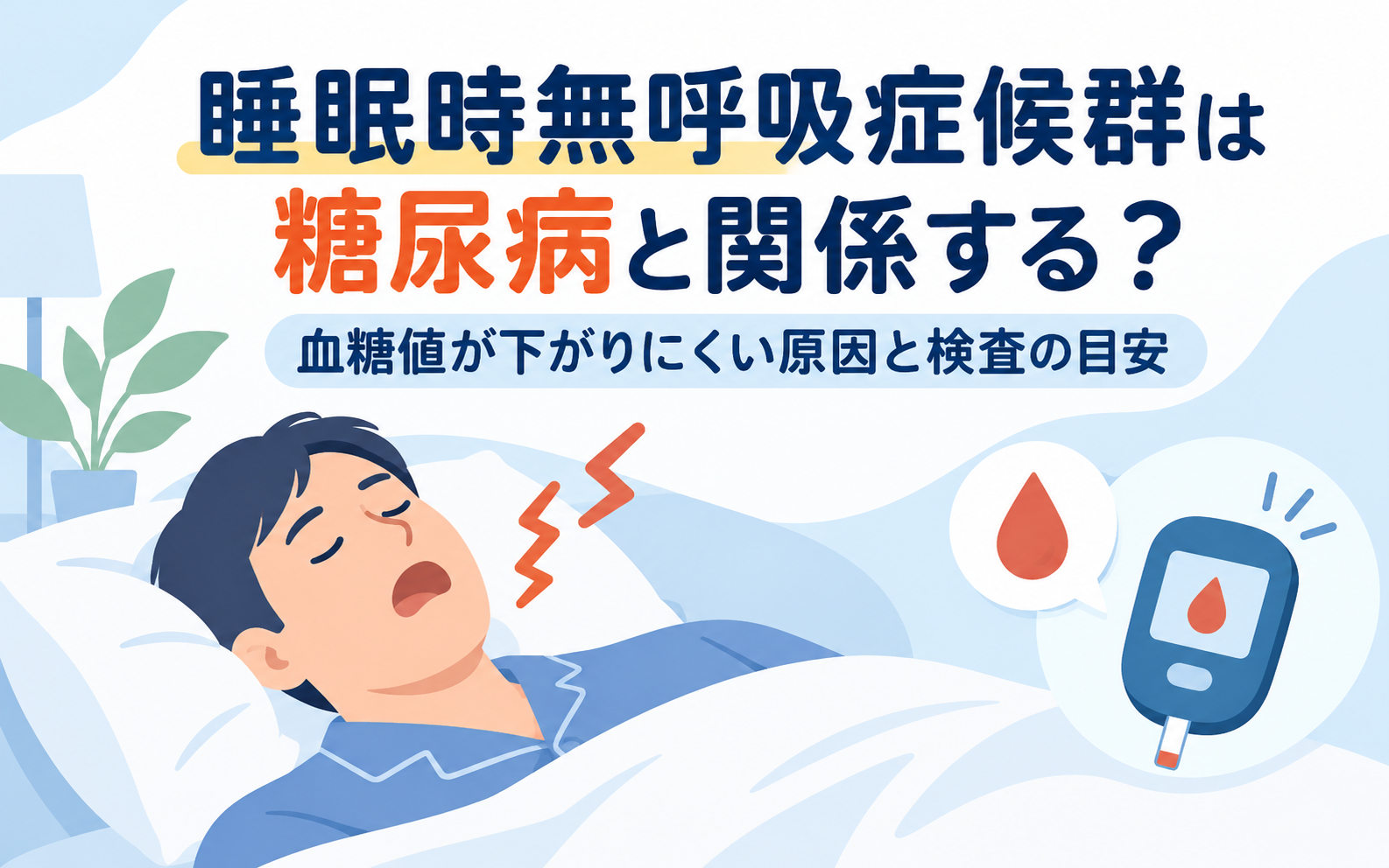 いびきをかいて眠る男性と、血糖測定器のイラスト。「睡眠時無呼吸症候群は糖尿病と関係する？ 血糖値が下がりにくい原因と検査の目安」の文字